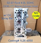 02-07 Ford 4.0L Sohc Left Reman Cylinder Head W/spray Bar 1L2E-6050 No Core. Fixed Price $525.00.