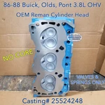 86-88 Buick, Oldsmobile, Pontiac 3.8 Oem Cylinder Head # 25524248 Reman, No Core. Fixed Price $365.00.